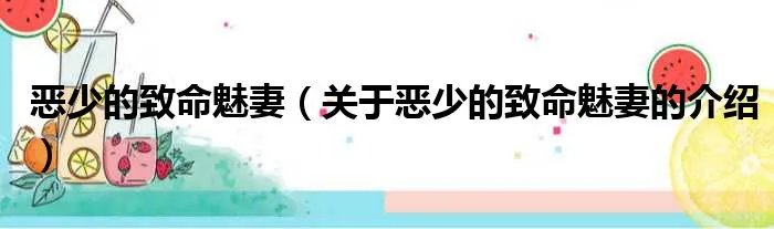恶少的致命魅妻（关于恶少的致命魅妻的介绍）