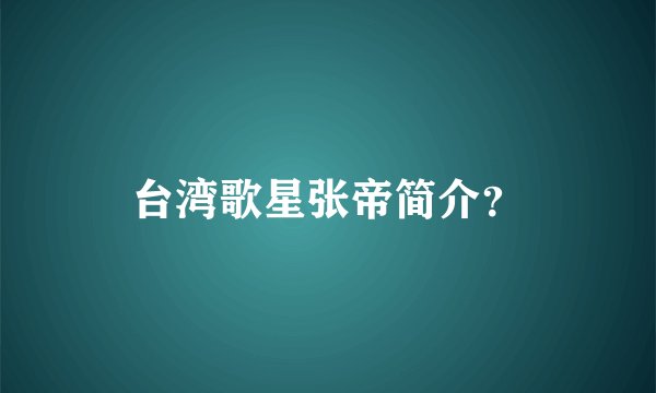 台湾歌星张帝简介？