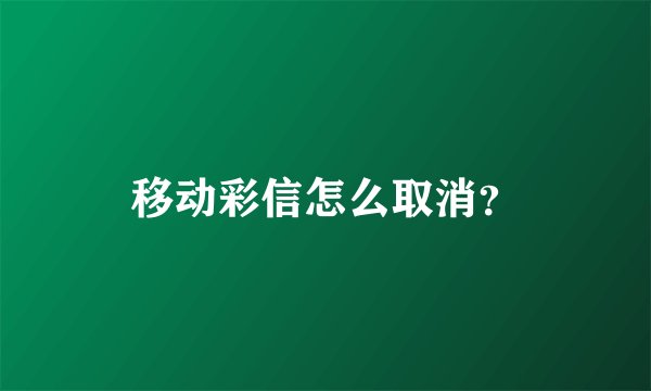 移动彩信怎么取消？