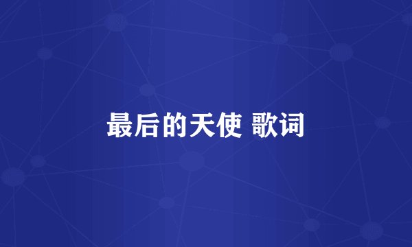 最后的天使 歌词