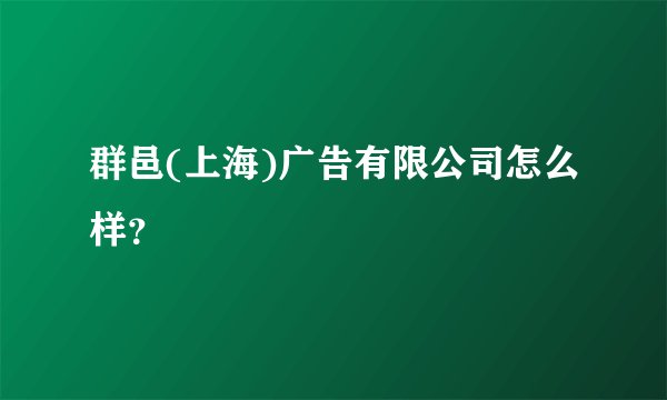 群邑(上海)广告有限公司怎么样?