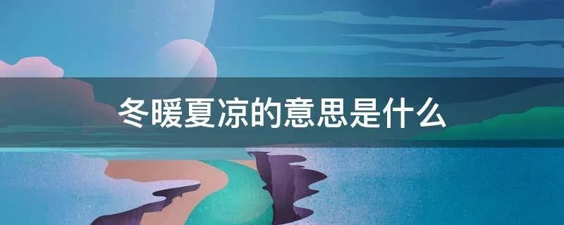 冬暖夏凉的意思是什么