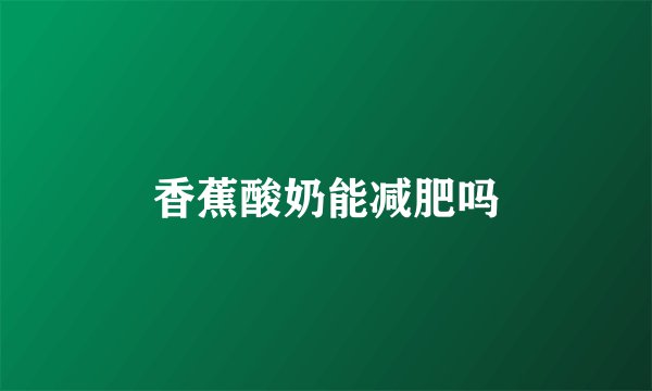 香蕉酸奶能减肥吗