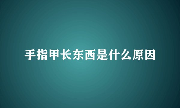 手指甲长东西是什么原因
