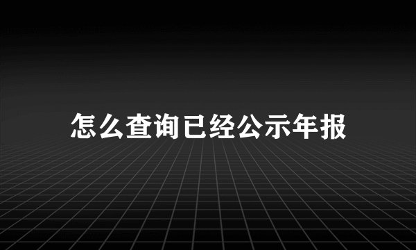 怎么查询已经公示年报