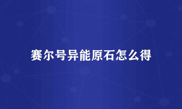 赛尔号异能原石怎么得