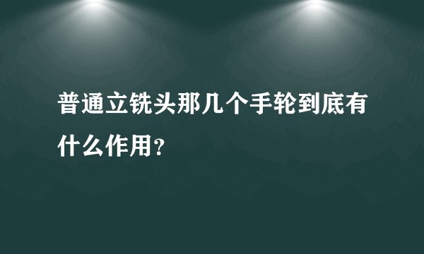 普通立铣头那几个手轮到底有什么作用？