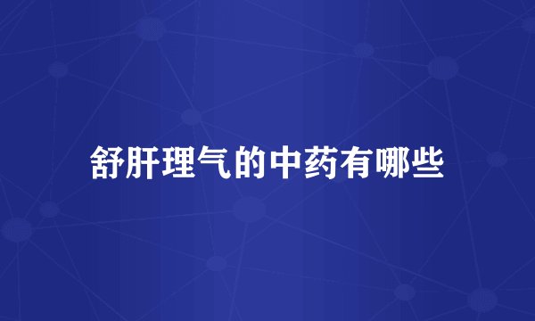 舒肝理气的中药有哪些