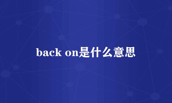 back on是什么意思