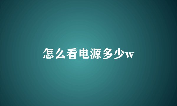 怎么看电源多少w