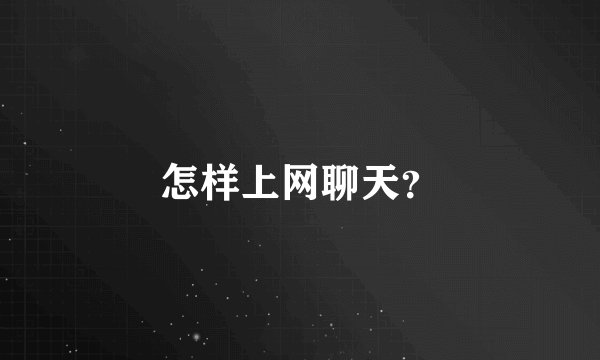 怎样上网聊天？