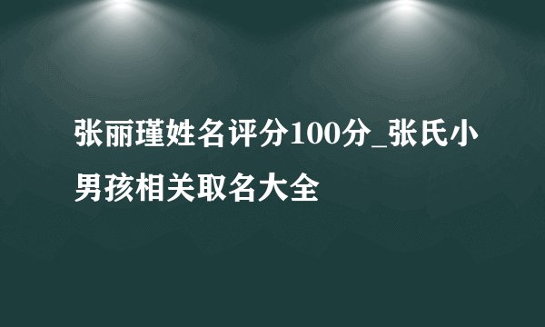张丽瑾姓名评分100分_张氏小男孩相关取名大全