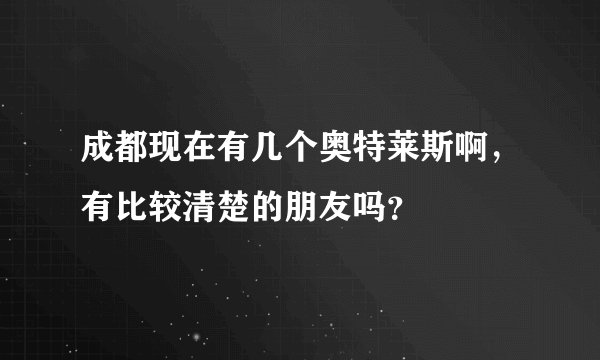 成都现在有几个奥特莱斯啊，有比较清楚的朋友吗？