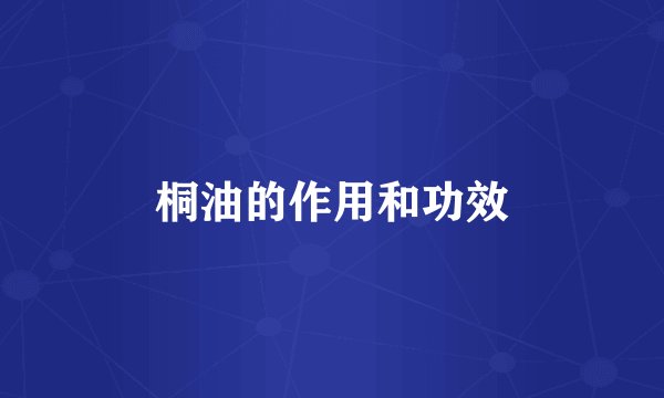 桐油的作用和功效