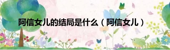 阿信女儿的结局是什么（阿信女儿）