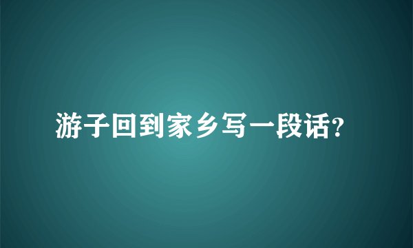 游子回到家乡写一段话？
