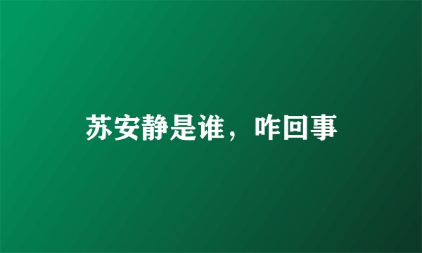 苏安静是谁，咋回事
