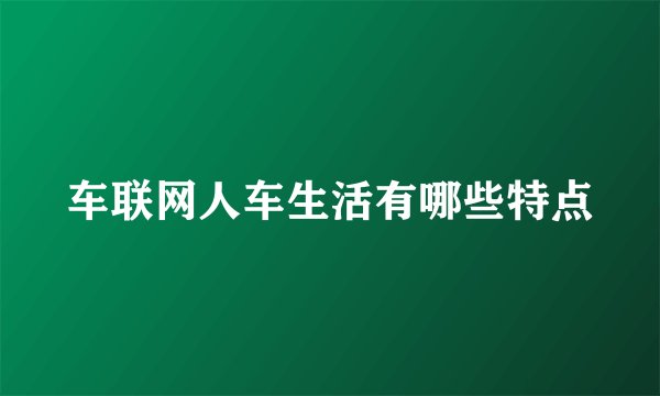 车联网人车生活有哪些特点