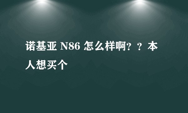 诺基亚 N86 怎么样啊？？本人想买个