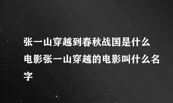张一山穿越到春秋战国是什么电影张一山穿越的电影叫什么名字