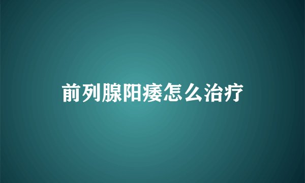 前列腺阳痿怎么治疗
