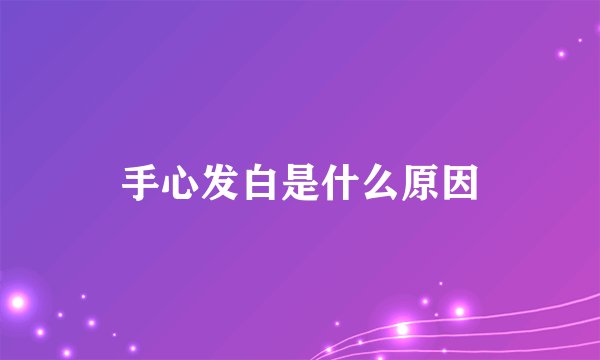 手心发白是什么原因