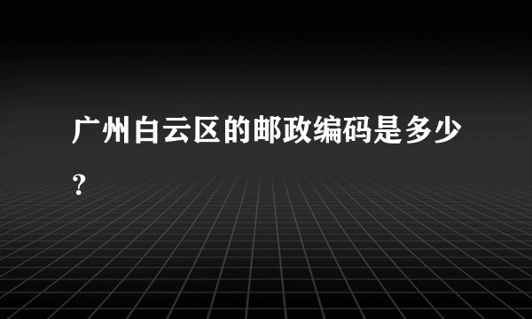 广州白云区的邮政编码是多少？