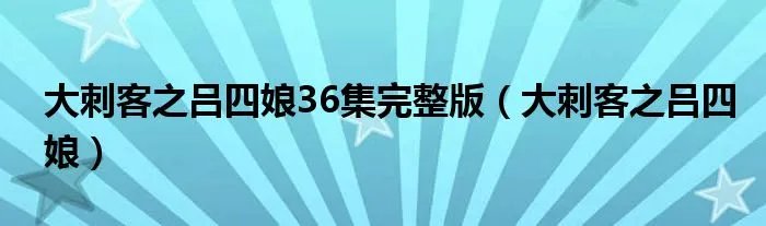 大刺客之吕四娘36集完整版（大刺客之吕四娘）