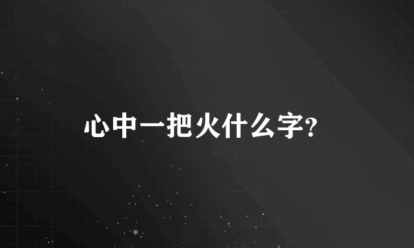 心中一把火什么字？