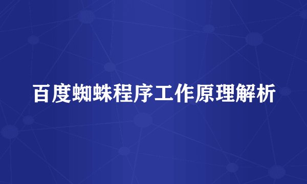 百度蜘蛛程序工作原理解析