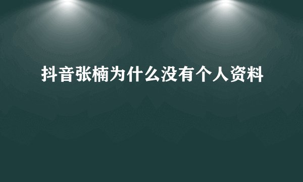 抖音张楠为什么没有个人资料