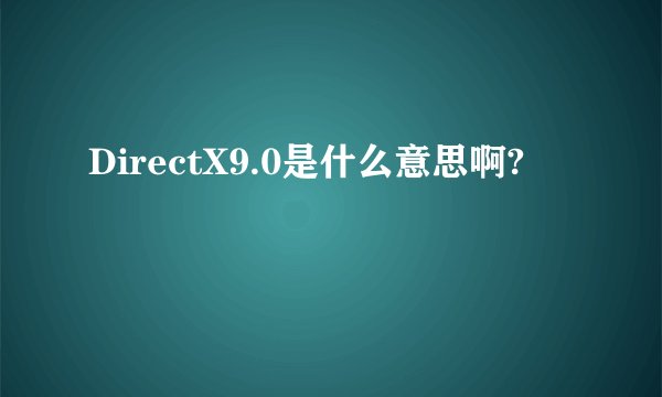 DirectX9.0是什么意思啊?