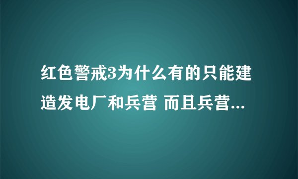 红色警戒3为什么有的只能建造发电厂和兵营 而且兵营还不能建造出兵种来