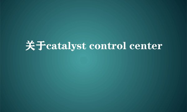 关于catalyst control center