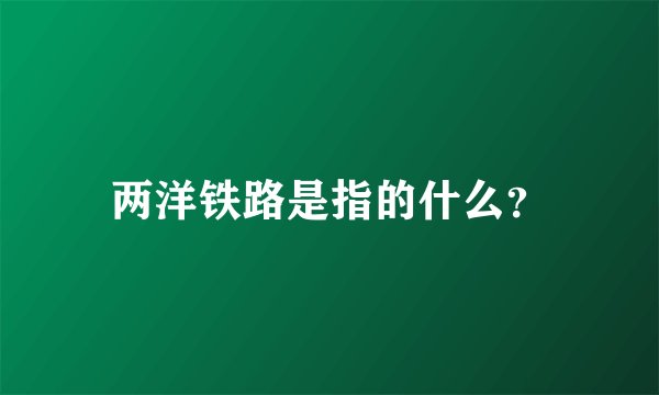 两洋铁路是指的什么？