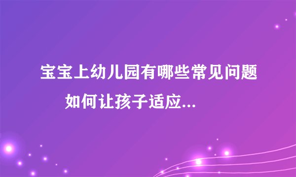 宝宝上幼儿园有哪些常见问题     如何让孩子适应幼儿园生活