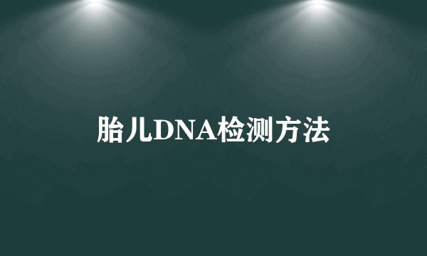 胎儿DNA检测方法