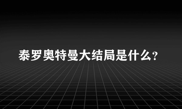 泰罗奥特曼大结局是什么？