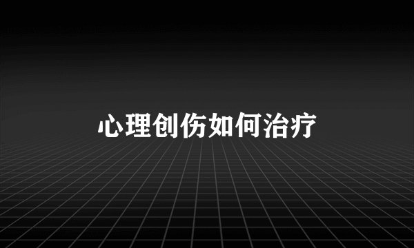 心理创伤如何治疗