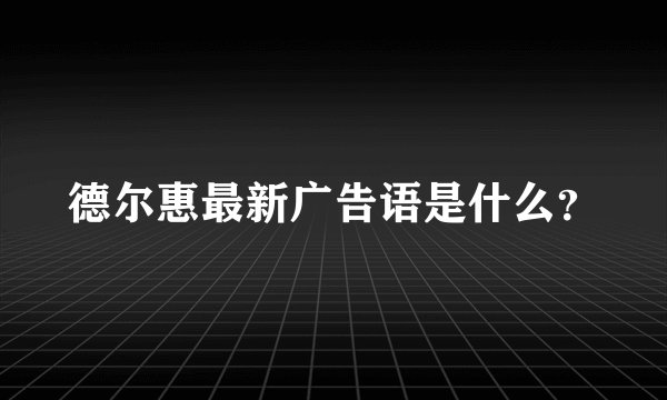 德尔惠最新广告语是什么？