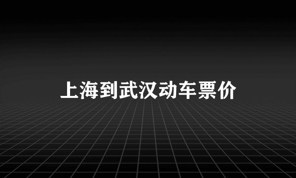 上海到武汉动车票价
