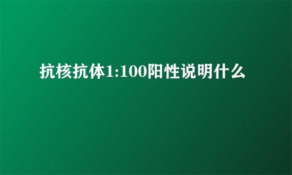 抗核抗体1:100阳性说明什么