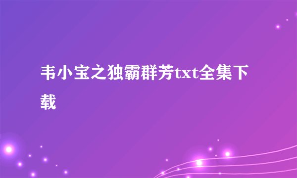 韦小宝之独霸群芳txt全集下载