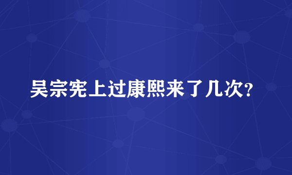 吴宗宪上过康熙来了几次？