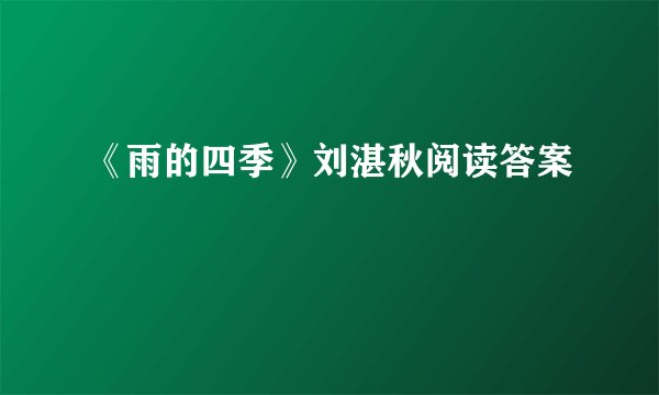 《雨的四季》刘湛秋阅读答案