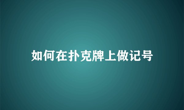 如何在扑克牌上做记号