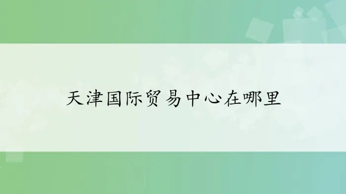 天津国际贸易中心在哪里