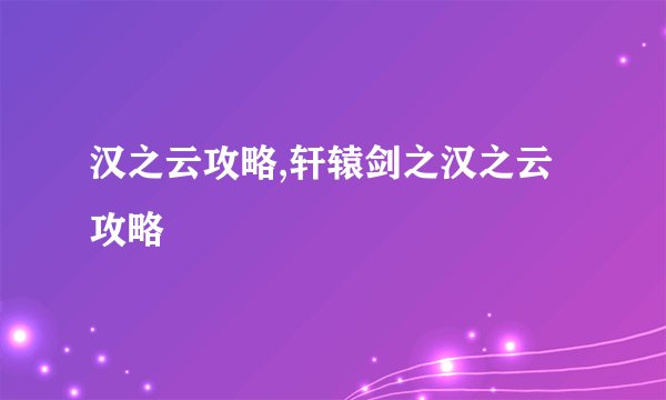 汉之云攻略,轩辕剑之汉之云攻略