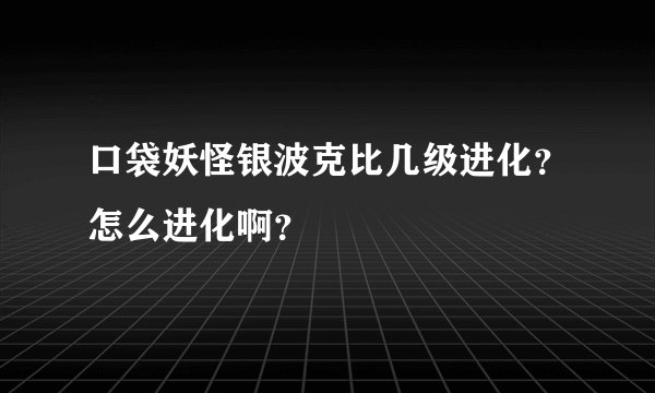 口袋妖怪银波克比几级进化？怎么进化啊？