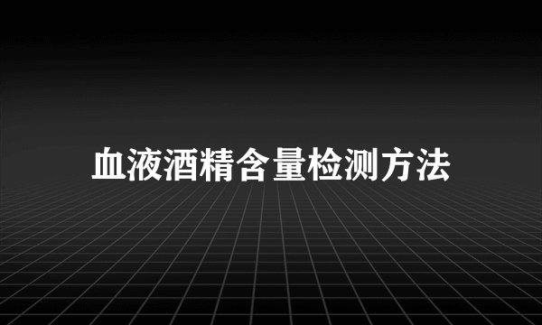 血液酒精含量检测方法